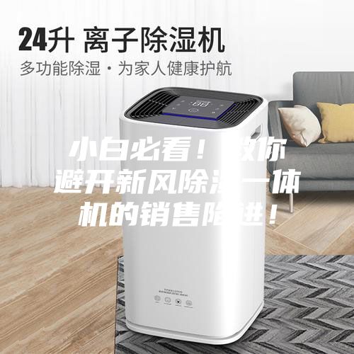 小白必看！教你避開新風除濕一體機的銷售陷進！