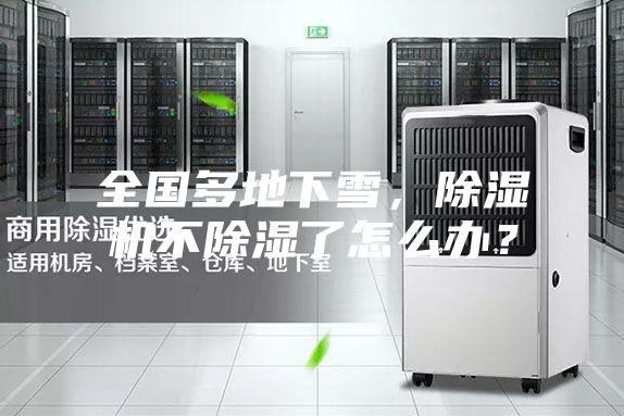 全國(guó)多地下雪，除濕機(jī)不除濕了怎么辦？