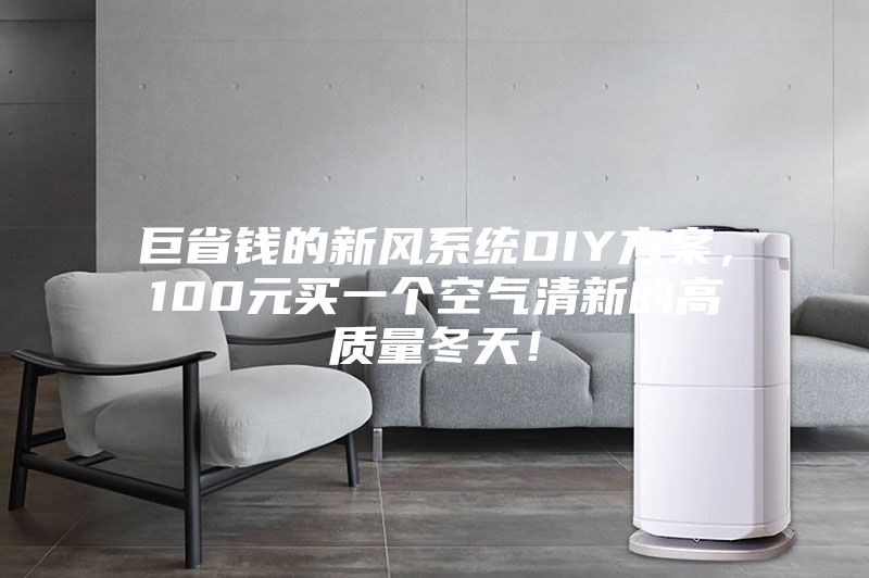 巨省錢的新風系統DIY方案，100元買一個空氣清新的高質量冬天！