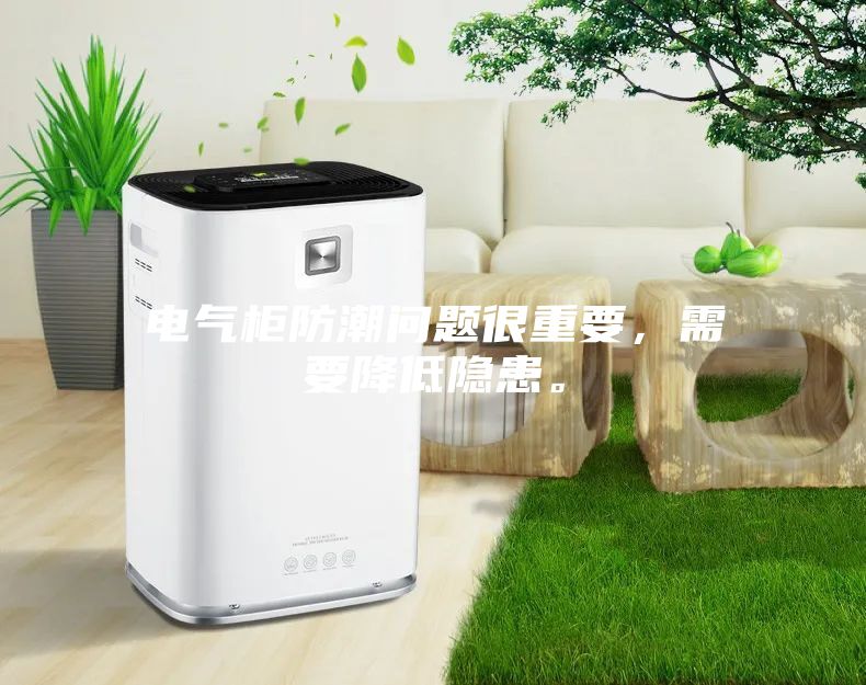 電氣柜防潮問題很重要，需要降低隱患。