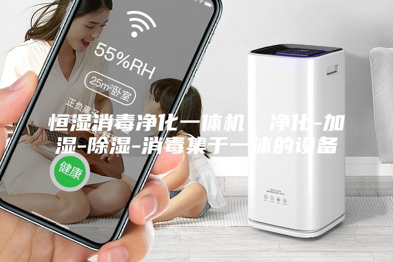 恒濕消毒凈化一體機，凈化-加濕-除濕-消毒集于一體的設備