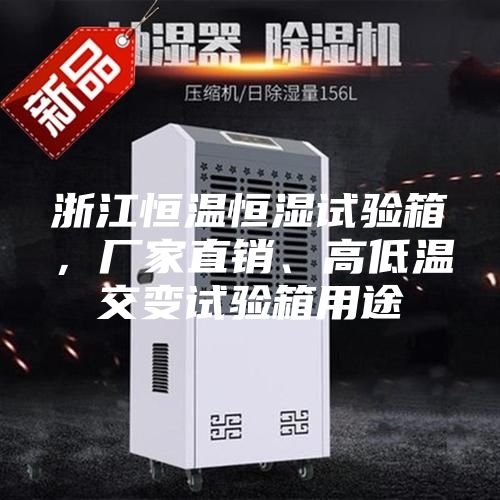 浙江恒溫恒濕試驗箱，廠家直銷、高低溫交變試驗箱用途