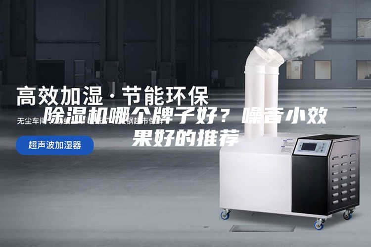 除濕機哪個牌子好？噪音小效果好的推薦