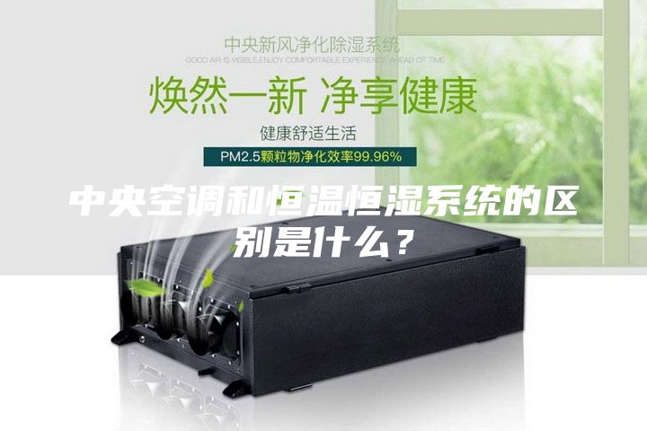 中央空調和恒溫恒濕系統的區別是什么？