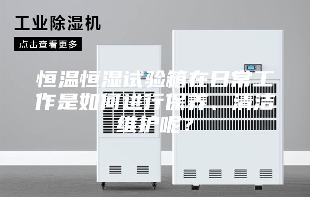 恒溫恒濕試驗(yàn)箱在日常工作是如何進(jìn)行保養(yǎng)、清潔維護(hù)呢？