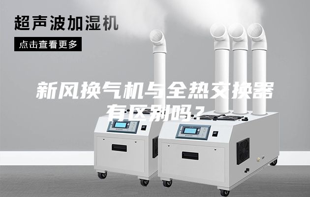 新風(fēng)換氣機(jī)與全熱交換器有區(qū)別嗎？
