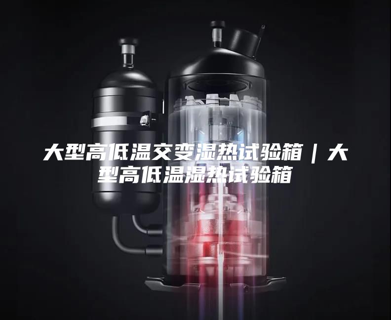 大型高低溫交變濕熱試驗箱｜大型高低溫濕熱試驗箱