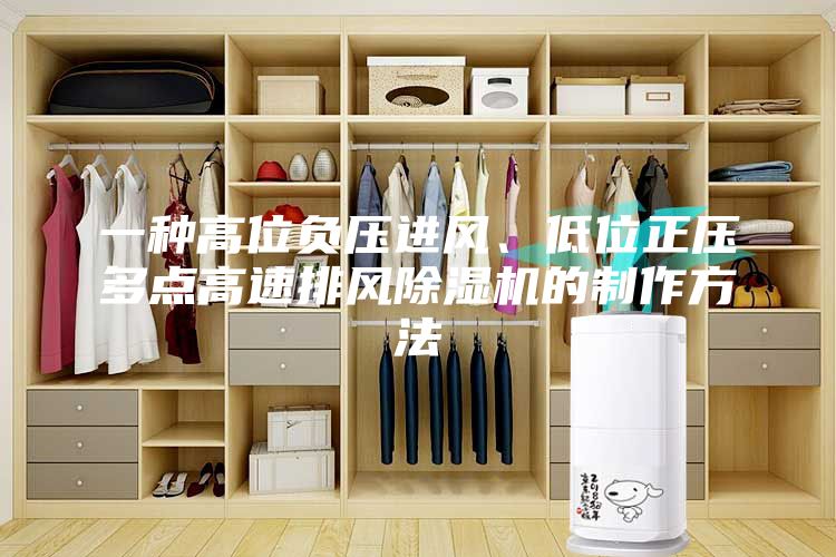 一種高位負壓進風(fēng)、低位正壓多點高速排風(fēng)除濕機的制作方法