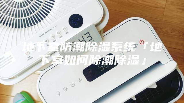 地下室防潮除濕系統「地下室如何除潮除濕」