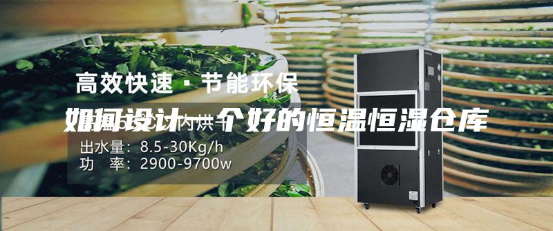 如何設(shè)計(jì)一個(gè)好的恒溫恒濕倉(cāng)庫(kù)